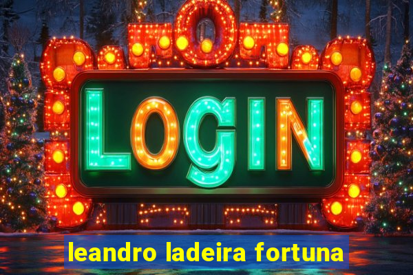 leandro ladeira fortuna